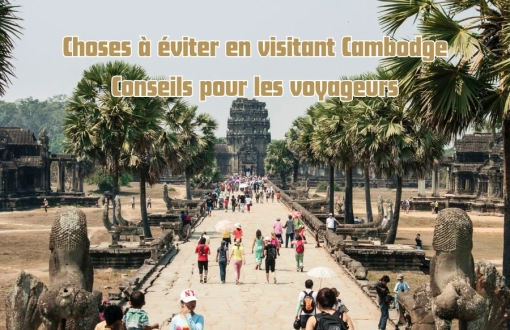 Choses à éviter en visitant Cambodge : Conseils pour les voyageurs