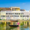 Budget pour un circuit Vietnam 10 jours: coûts et conseils