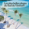 Les plus belles plages du Sud du Vietnam : Top 5 destinations à couper le souffle