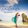 Voyage en Thaïlande en couple : Top destinations et expériences à vivre à deux