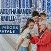 Voyage Thaïlande en famille 2 semaines : 11 pièges fatals