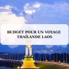 Budget pour un voyage Thaïlande Laos : coûts et conseils