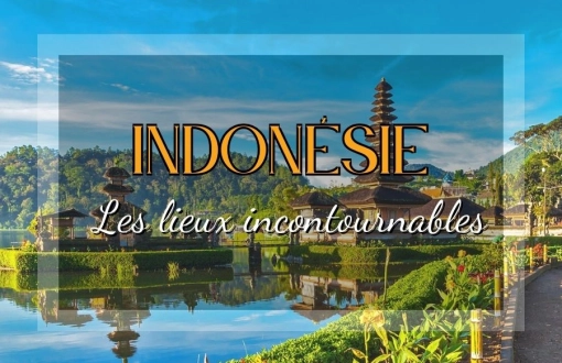 Voyage en Indonésie : lieux incontournables à découvrir