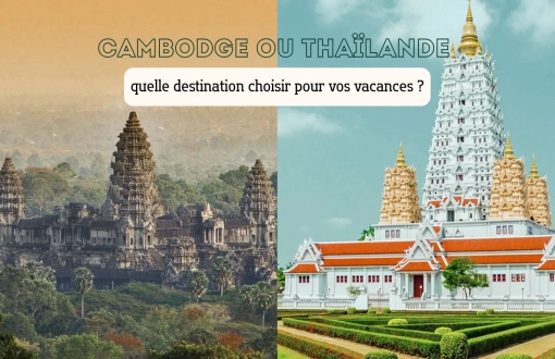 Cambodge ou Thaïlande : quelle destination choisir pour vos vacances ?