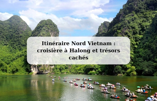 Itinéraire Nord Vietnam : croisière à Halong et trésors cachés