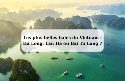 Les plus belles baies du Vietnam : Ha Long, Lan Ha ou Bai Tu Long ?