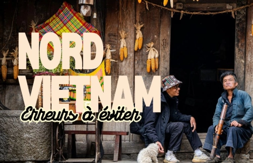 Itinéraire au Nord Vietnam : 10 erreurs à éviter lors de la préparation du voyage