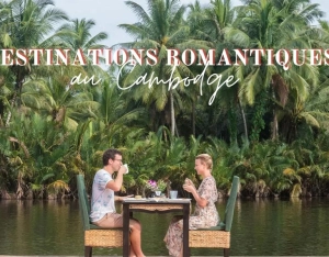 9 destinations romantiques au Cambodge : Guide complet pour un voyage en amoureux