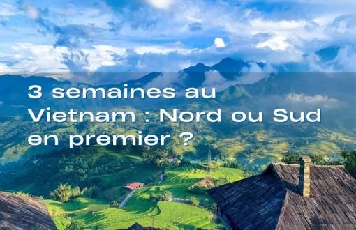 Itinéraire 3 semaines au Vietnam : Nord ou Sud en premier ?
