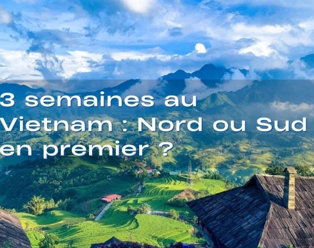 Itinéraire 3 semaines au Vietnam : Nord ou Sud en premier ?