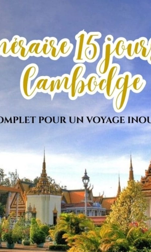 Itinéraire 15 jours au Cambodge : Guide complet pour un voyage inoubliable