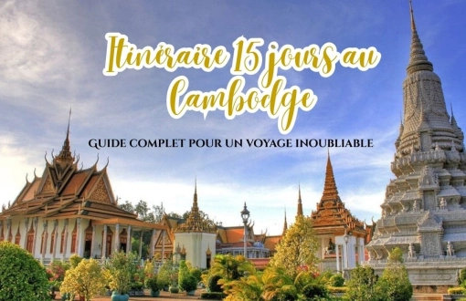 Itinéraire 15 jours au Cambodge : Guide complet pour un voyage inoubliable