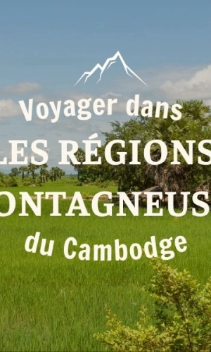 Voyager dans les régions montagneuses du Cambodge : guide complet pour les aventuriers