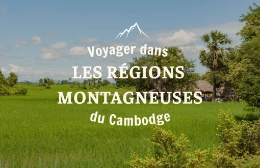 Voyager dans les régions montagneuses du Cambodge : guide complet pour les aventuriers