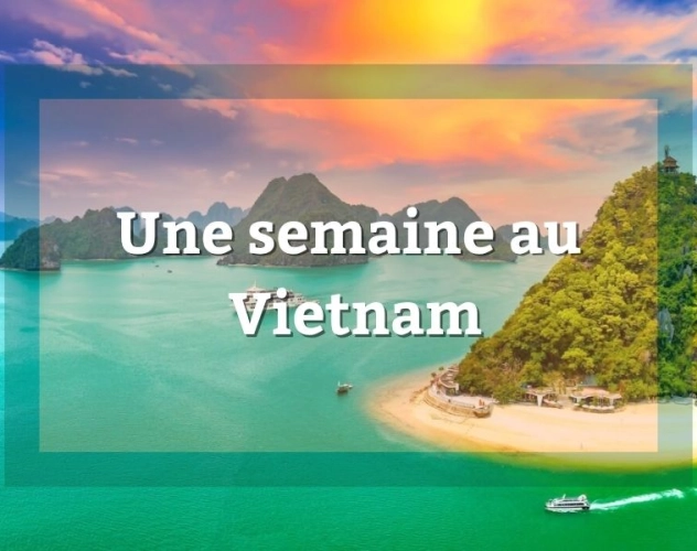 Une semaine au Vietnam : itinéraire et conseils complet