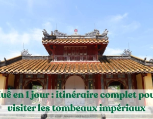 Hué en 1 jour : itinéraire complet pour visiter les tombeaux impériaux