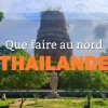 Que faire au nord Thaïlande : itinéraire et expériences uniques