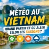 Météo au Vietnam : quand partir et où aller selon les saisons ?