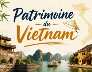 Patrimoine du Vietnam : 9 sites UNESCO incontournables à visiter