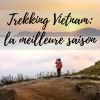 Trekking Vietnam: la meilleure saison